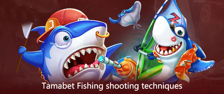 Tamabet Fishing shooting techniques